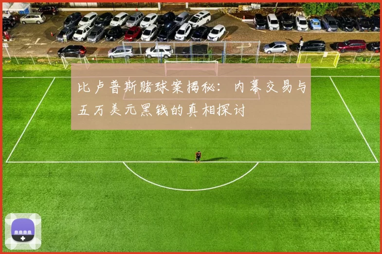 比卢普斯赌球案揭秘：内幕交易与五万美元黑钱的真相探讨
